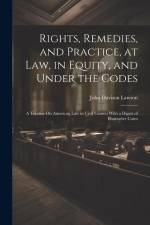 Rights, Remedies, and Practice, at Law, in Equity, and Under the Codes: A Treatise On American Law in Civil Causes; With a Digest of Illustrative Case af John Davison Lawson
