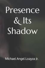Presence & Its Shadow af Michael Angel Loayza