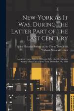 New-York As It Was, During the Latter Part of the Last Century: An Anniversary Address Delivered Before the St. Nicholas Society of the City of New Yo af William Alexander Duer
