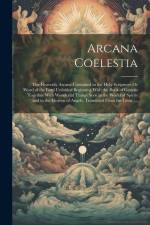 Arcana Coelestia: The Heavenly Arcana Contained in the Holy Scriptures Or Word of the Lord Unfolded Beginning With the Book of Genesis T af Anonymous