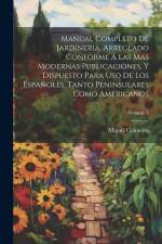 Manual Completo De Jardineria, Arreglado Conforme Á Las Mas Modernas Publicaciones, Y Dispuesto Para Uso De Los Españoles, Tanto Peninsulares Como Ame af Miguel Colmeiro