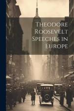 Theodore Roosevelt Speeches in Europe af Anonymous