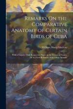 Remarks On the Comparative Anatomy of Certain Birds of Cuba: With a View to Their Respective Places in the System of Nature Or to Their Relations With af William Sharp Macleay