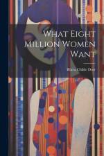 What Eight Million Women Want af Rheta Childe Dorr