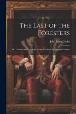 The Last of the Foresters: Or, Humors on the Border; A story of the Old Virginia Frontier af John Esten Cooke