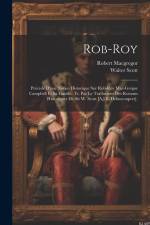 Rob-Roy: Précédé D'une Notice Historique Sur Rob-Roy Mac-Grégor Campbell Et Sa Famille. Tr. Par Le Traducteur Des Romans Histor af Walter Scott