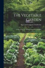 The Vegetable Garden: A Manual for the Amateur Vegetable Gardener af Co