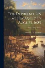 The Depredation at Pemaquid in August, 1689: And Events That Led Up to It af Victor Hugo Paltsits
