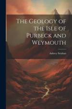 The Geology of the Isle of Purbeck and Weymouth af Aubrey Strahan
