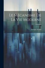 Le Mécanisme De La Vie Moderne; Volume 1 af Georges Avenel