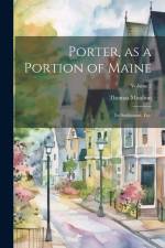 Porter, as a Portion of Maine: Its Settlement, etc.; Volume 2 af Thomas Moulton