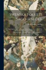 Swenska Folkets Sago-Häfder: Eller Fäderneslandets Historia, Sådan Hon Lefwat Och Till En Del Ännu Lefwer I Sägner, Folksånger Och Andra Minnesmärk af Arvid August Afzelius