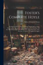 Foster's Complete Hoyle: An Encyclopedia of Games, Including All the Indoor Games Played at the Present Day. With Suggestions for Good Play, Al af Robert Frederick Foster