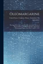 Oleomargarine: Hearings Before the Committee On Agriculture, House of Representatives, On Bills Proposing to Amend the Oleomargarine af United States Congress House Commi