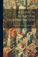 A Study in Municipal Administration af The City Government of Philadelphia