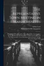The Representative Town Meeting in Massachusetts: Address of the President of the Massachusetts Bar Association at the Annual Meeting, On December 7, af Arthur Lord