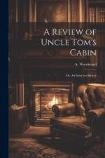 A Review of Uncle Tom's Cabin: Or, An Essay on Slavery af A. Woodward