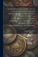 Catalogue Raisonné De La Collection De Deniers Mérovingiens Des Viie Et Viiie Siècles De La Trouvaille De Cuniz Donnée Au Cabinet Des Médailles De La af Arnold Morel-Fatio