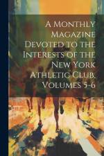 A Monthly Magazine Devoted to the Interests of the New York Athletic Club, Volumes 5-6 af Anonymous