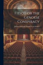 Fiesco or the Genoese Conspiracy: A Tragedy af Johann Christoph Friedr Von Schiller