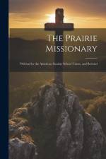 The Prairie Missionary: Written for the American Sunday School Union, and Revised af Anonymous