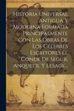 Historia Universal Antigua Y Moderna Formada Principalmente Con Las Obras De Los Célebres Escritores El Conde De Segur, Anquetil Y Lesage... af Anonymous