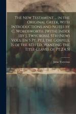 The New Testament ... in the Original Greek, With Introductions and Notes by C. Wordsworth. [With] Index [By J. Twycross]. 5Th (New) Vols. [In 5 Pt. P af John Twycross