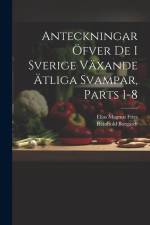 Anteckningar Öfver De I Sverige Växande Ätliga Svampar, Parts 1-8 af Elias Magnus Fries