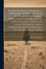 The Black Hills of Dakota. A Miniature History of Their Settlement, Resources, Population, and Prospects, With Accurate Tables of Local Distances, and af Henry N. Maguire