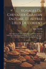 Voyages Du Chevalier Chardin En Perse, Et Autres Lieux De L'orient: Suite Du Couronnement De Soleïmaan Troisième Du Nom, Deux Cent Trente-Quatrième Ro af Jean Chardin
