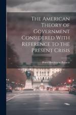 The American Theory of Government Considered With Reference to the Present Crisis af Peter Hardeman Burnett