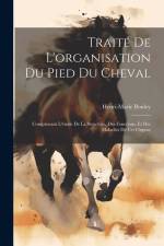 Traité de l'organisation du pied du cheval: Comprenant l'étude de la structure, des fonctions, et des maladies de cet organe af Henri-Marie Bouley