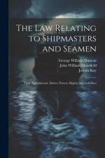 The law Relating to Shipmasters and Seamen: Their Appointment, Duties, Powers, Rights, and Liabilities af Joseph Kay