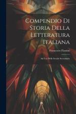 Compendio Di Storia Della Letteratura Italiana: Ad Uso Delle Scuole Secondarie af Francesco Flamini