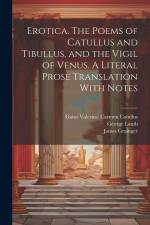 Erotica. The Poems of Catullus and Tibullus, and the Vigil of Venus. A Literal Prose Translation With Notes af Walter Keating Kelly
