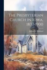 The Presbyterian Church in Iowa, 1837-1900 af Joseph W. Hubbard