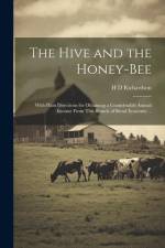 The Hive and the Honey-bee; With Plain Directions for Obtaining a Considerable Annual Income From This Branch of Rural Economy. .. af H. D. Richardson