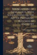 Foundations of Genealogy, With Suggestions on the art of Preparing Records of Ancestry af William Stowell Mills