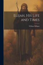 Elijah, his Life and Times af William Milligan