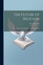 The Future of Religion: Mr. G. K. Chesterton's Reply to Mr. Bernard Shaw af G. K. Chesterton