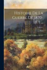 Histoire De La Guerre De 1870-1871 ...: 1. Ptie.: La Guerre De 1870; Volume 6 af Palat