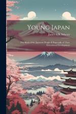Young Japan: The Story of the Japanese People & Especially of Their Educational Development af James A. B. Scherer