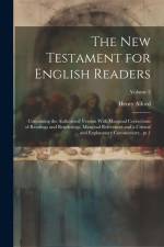 The New Testament for English Readers; Containing the Authorized Version With Marginal Corrections of Readings and Renderings, Marginal References and a Critical and Explanatory Commentary.. pt.1; Volume 2