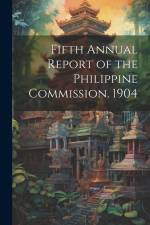 Fifth Annual Report of the Philippine Commission. 1904 af Anonymous