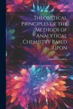 Theoretical Principles of the Methods of Analytical Chemistry Based Upon af Gabriel Chesneau