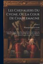 Les Chevaliers Du Cygne, Ou La Cour De Charlemagne: Conte Historique Et Moral Pour Servir De Suite Aux Veillées Du Château, Et Dont Tous Les Traits Qu af Stephanie Felicite Genlis