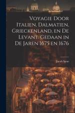 Voyagie door Italien, Dalmatien, Grieckenland, en de Levant. Gedaan in de jaren 1675 en 1676 af Jacob Spon