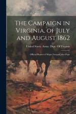 The Campaign in Virginia, of July and August 1862: Official Report of Major General John Pope af United States Army Dept of Virginia