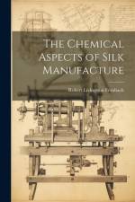 The Chemical Aspects of Silk Manufacture af Robert Livingston Fernbach