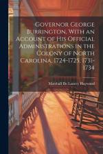 Governor George Burrington, With an Account of his Official Administrations in the Colony of North Carolina, 1724-1725, 1731-1734 af Marshall De Lancey Haywood
